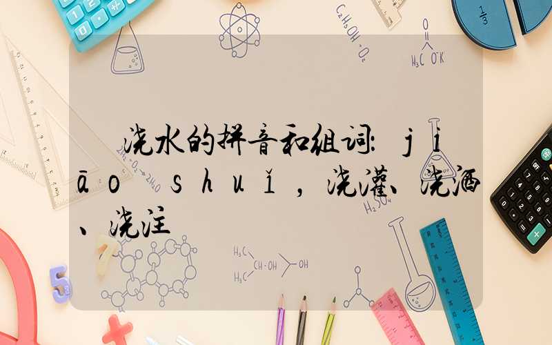  浇水的拼音和组词：jiāo shuǐ，浇灌、浇洒、浇注